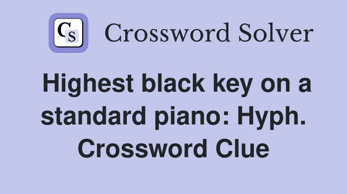 Highest black key on a standard piano: Hyph. Crossword Clue