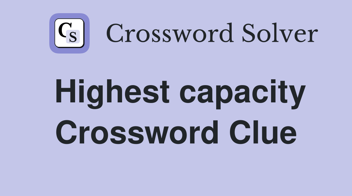 Highest capacity Crossword Clue