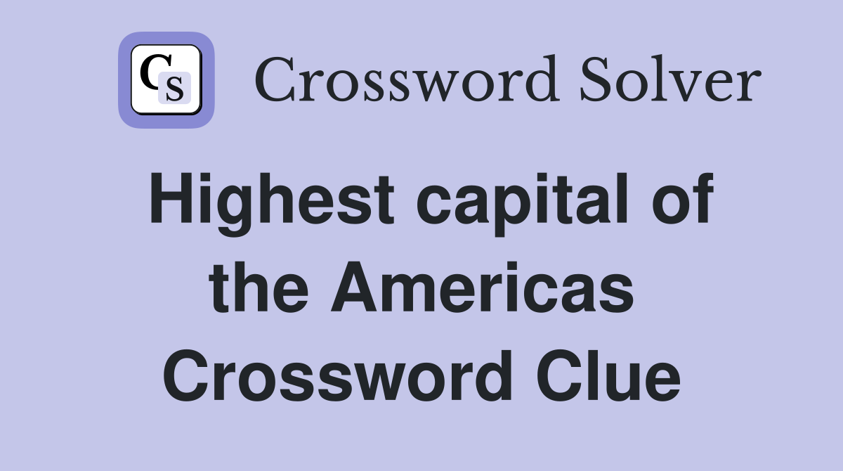 Highest capital of the Americas Crossword Clue