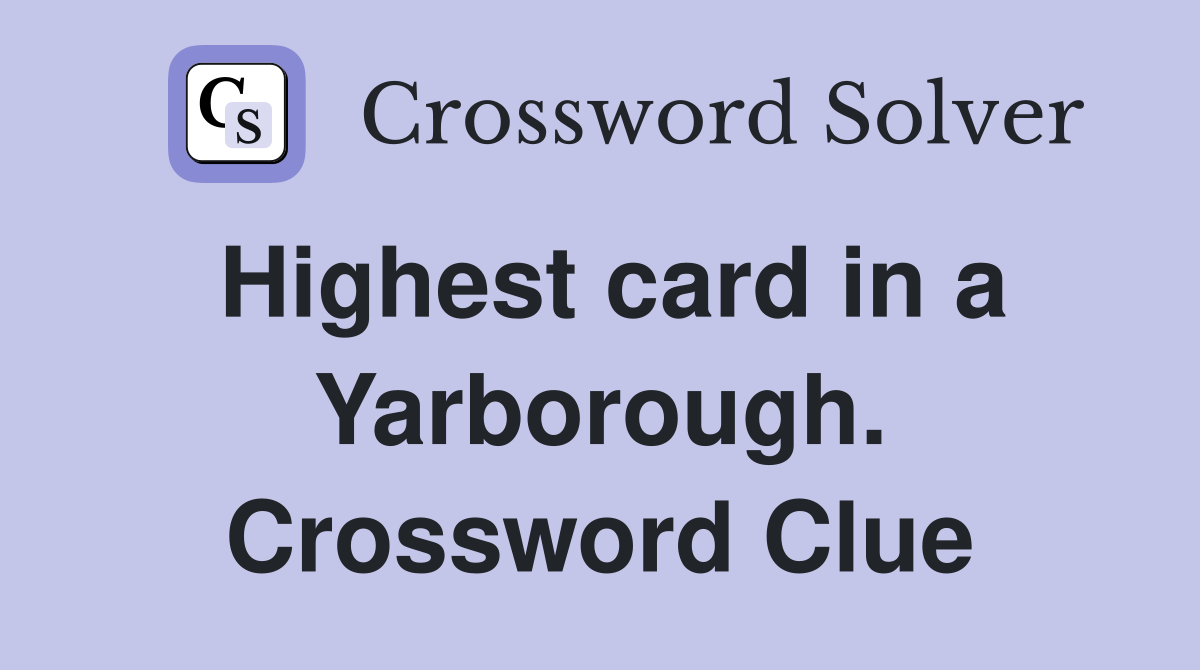 Highest card in a Yarborough. Crossword Clue
