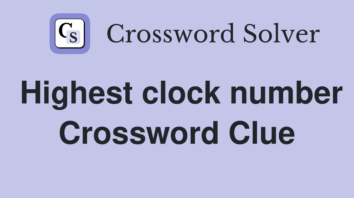 Highest clock number Crossword Clue