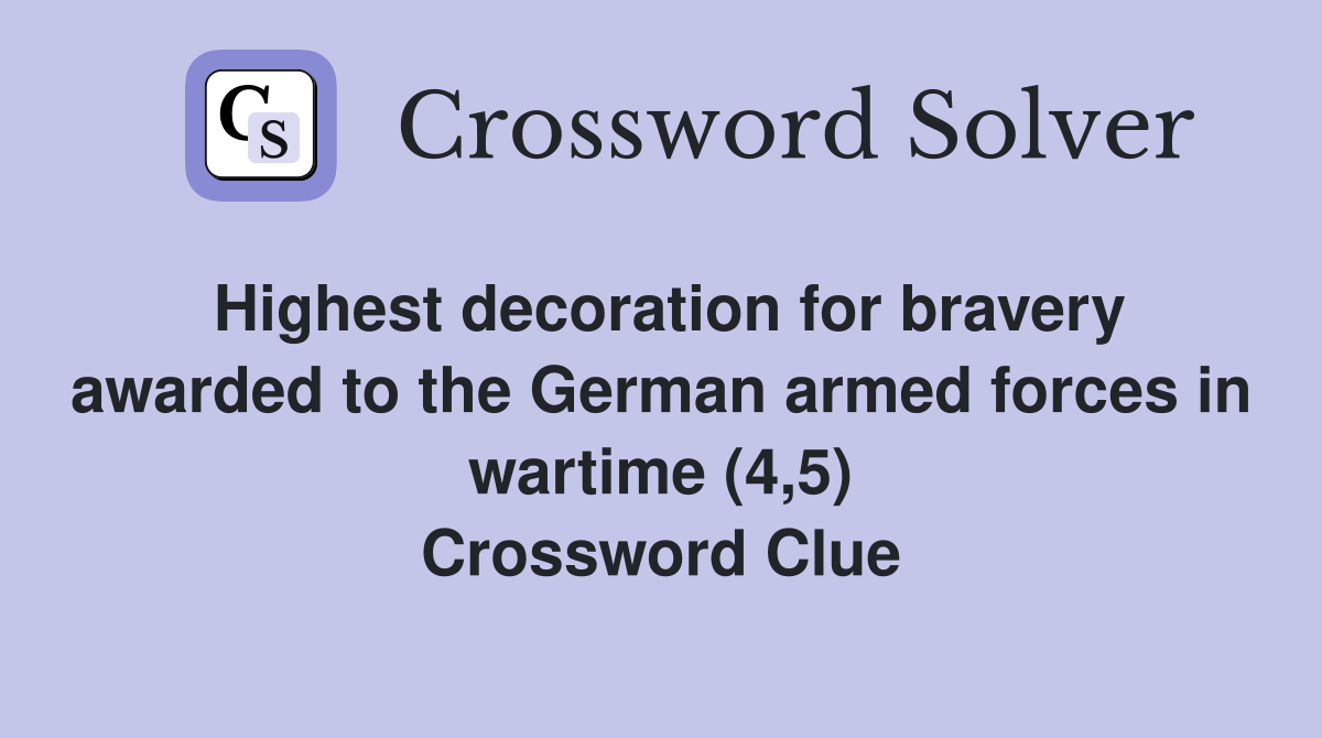 Highest decoration for bravery awarded to the German armed forces in wartime (4,5) Crossword Clue