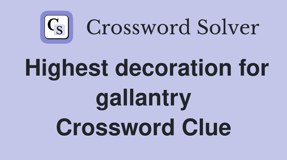 Highest decoration for gallantry Crossword Clue