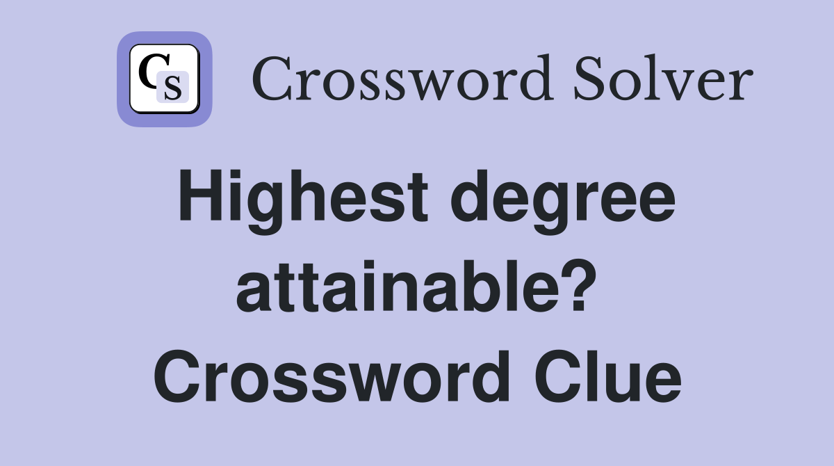 Highest degree attainable? Crossword Clue