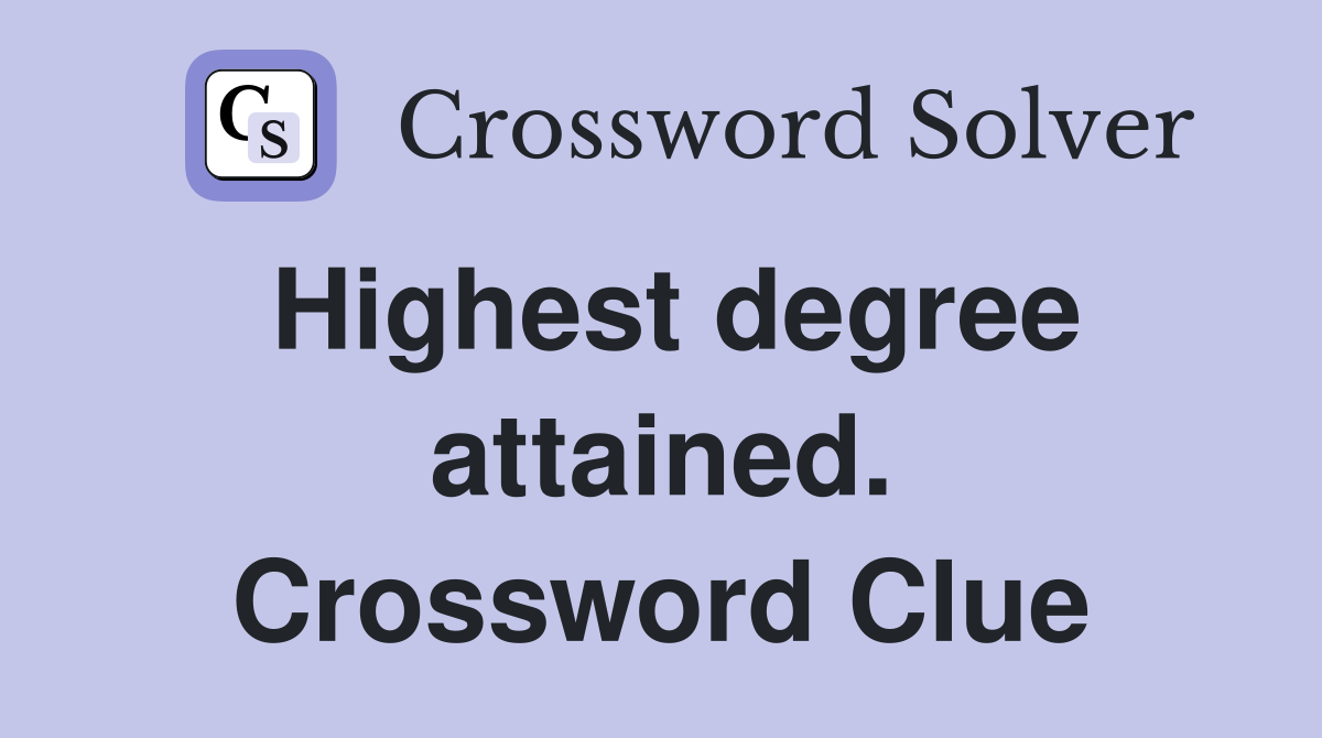 Highest degree attained. Crossword Clue