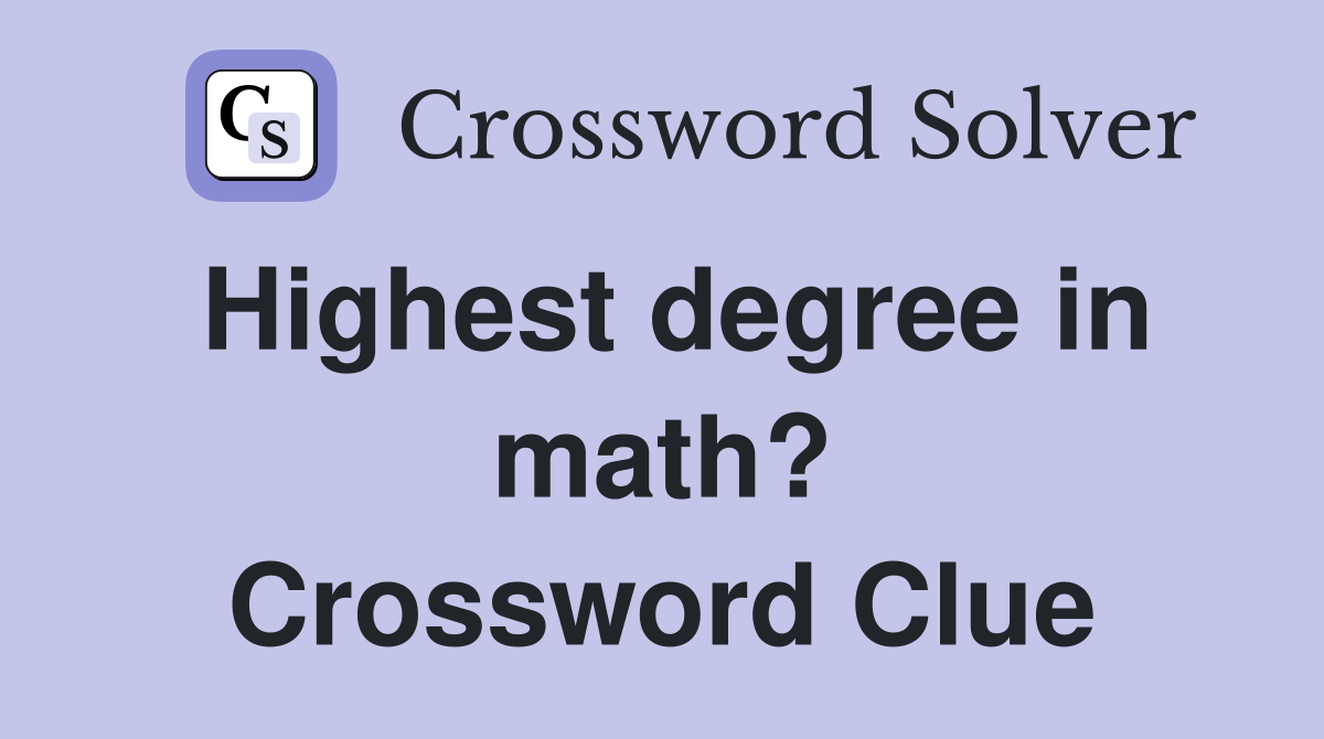 Highest degree in math? Crossword Clue