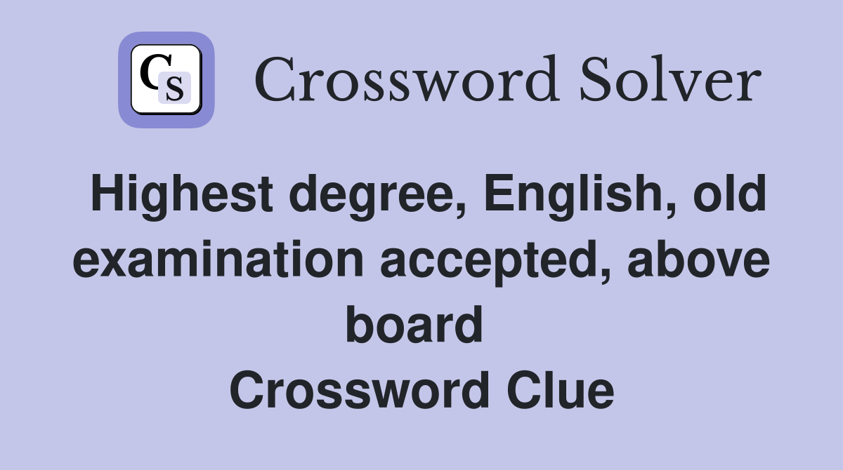 Highest degree, English, old examination accepted, above board  Crossword Clue