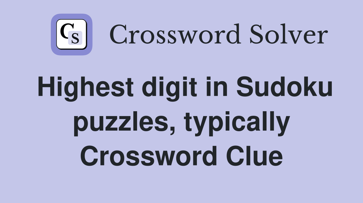 Highest digit in Sudoku puzzles, typically Crossword Clue