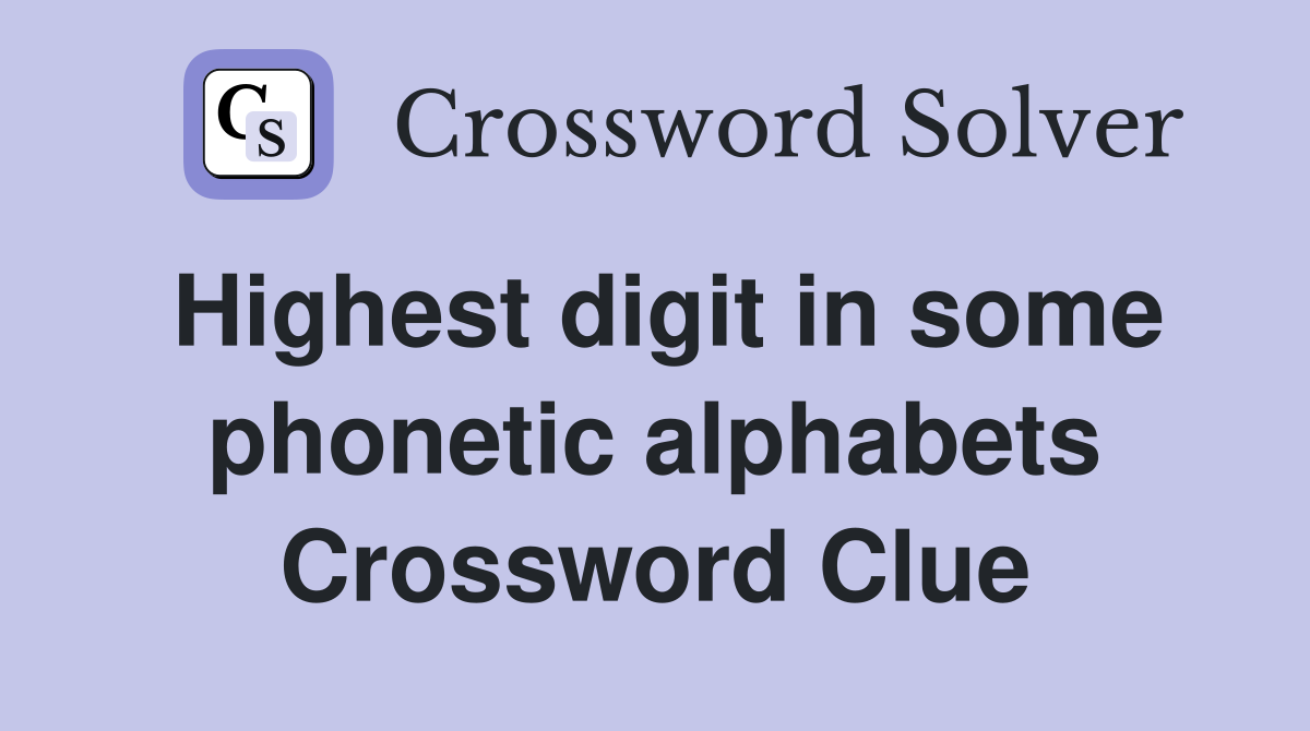 Highest digit in some phonetic alphabets Crossword Clue