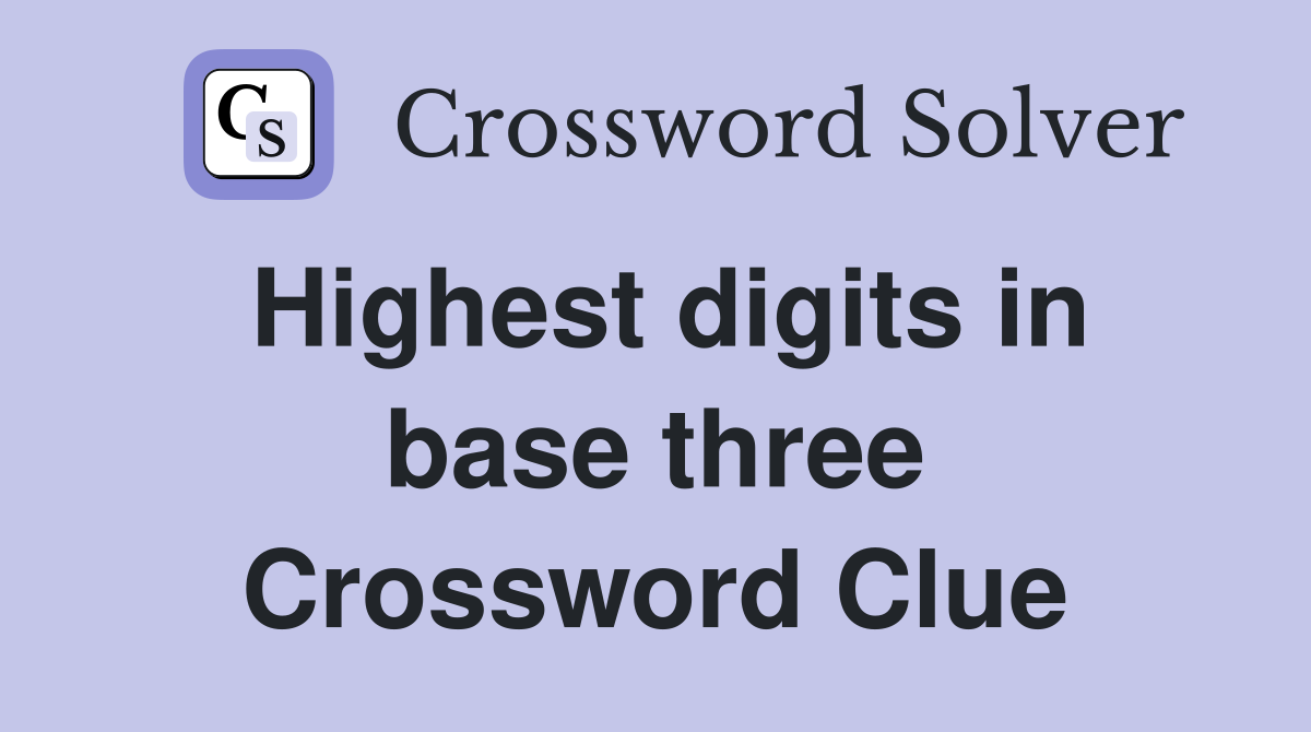 Highest digits in base three Crossword Clue