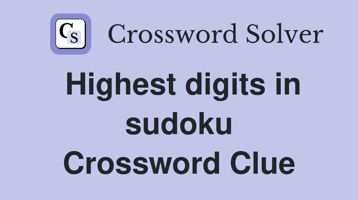 Highest digits in sudoku Crossword Clue