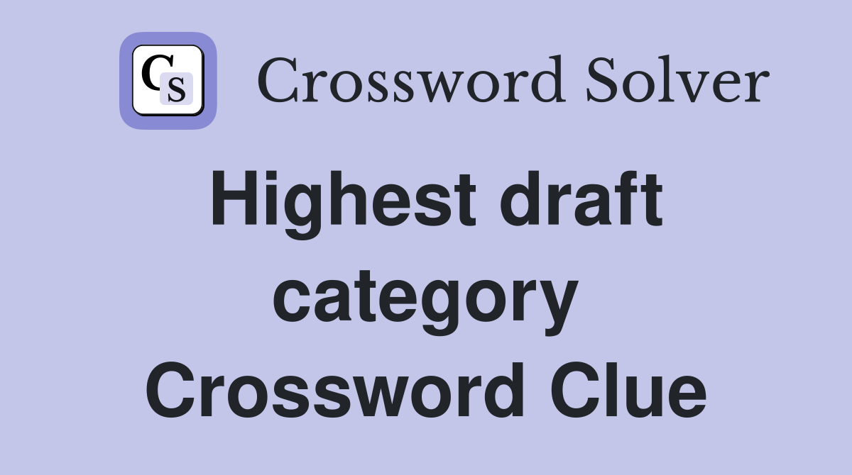 Highest draft category Crossword Clue