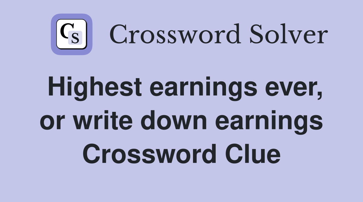 Highest earnings ever, or write down earnings Crossword Clue