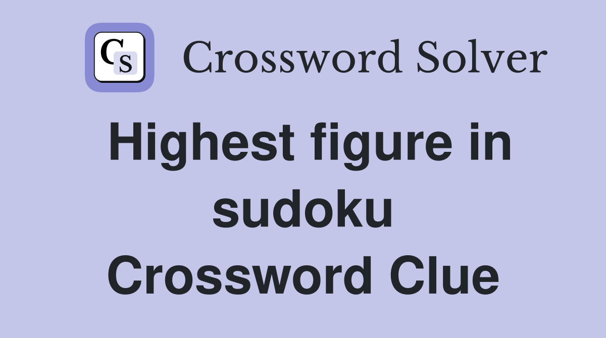 Highest figure in sudoku Crossword Clue