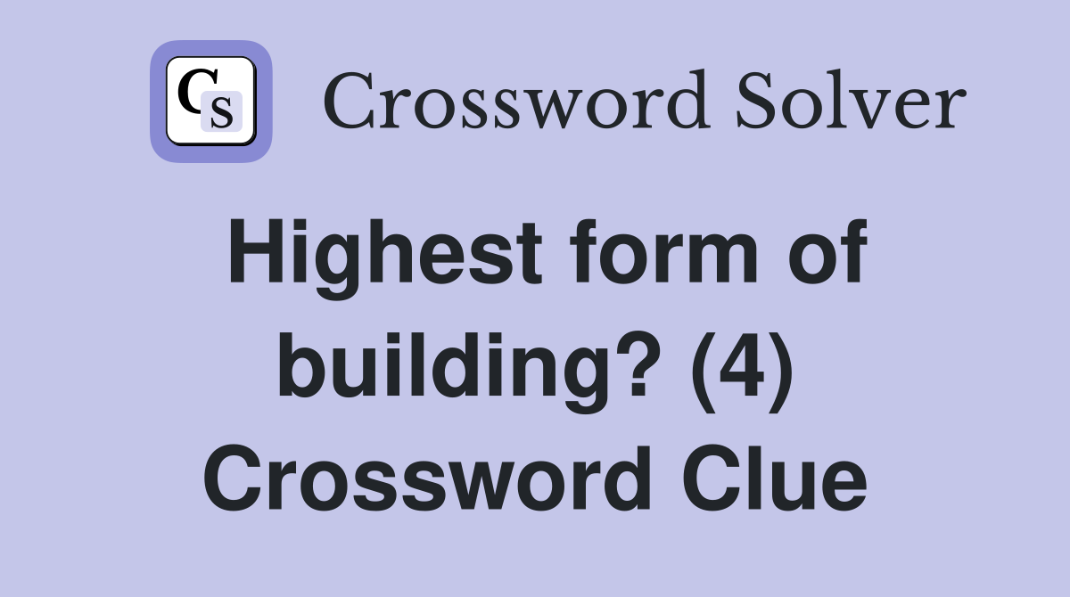Highest form of building? (4) Crossword Clue