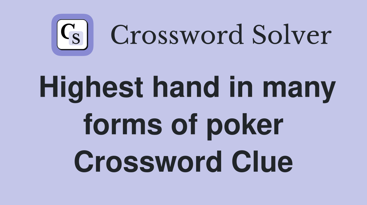Highest hand in many forms of poker Crossword Clue