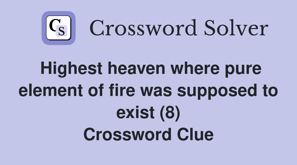 Highest heaven where pure element of fire was supposed to exist (8) Crossword Clue