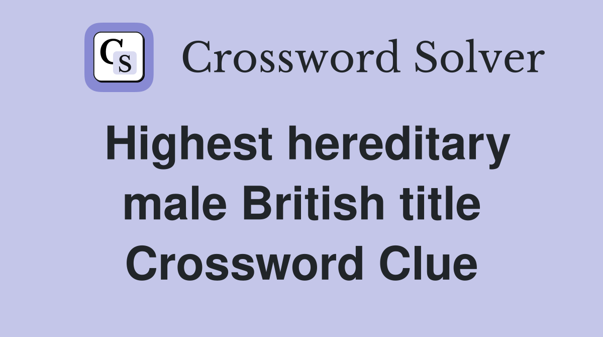 Highest hereditary male British title Crossword Clue