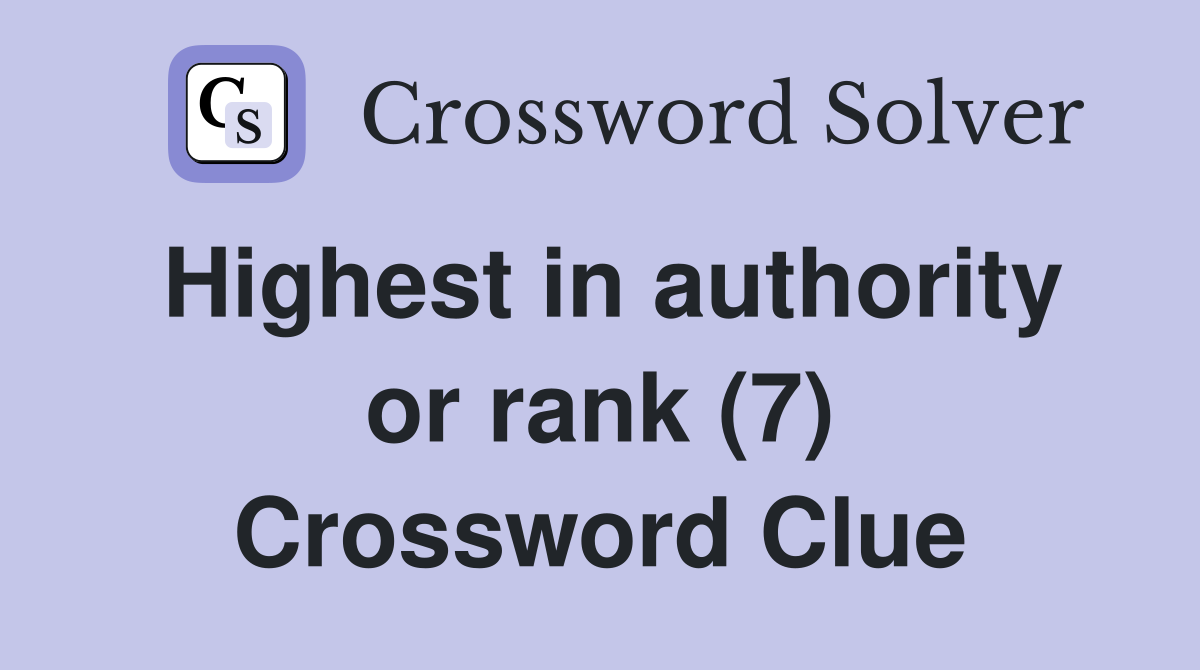 Highest in authority or rank (7) Crossword Clue