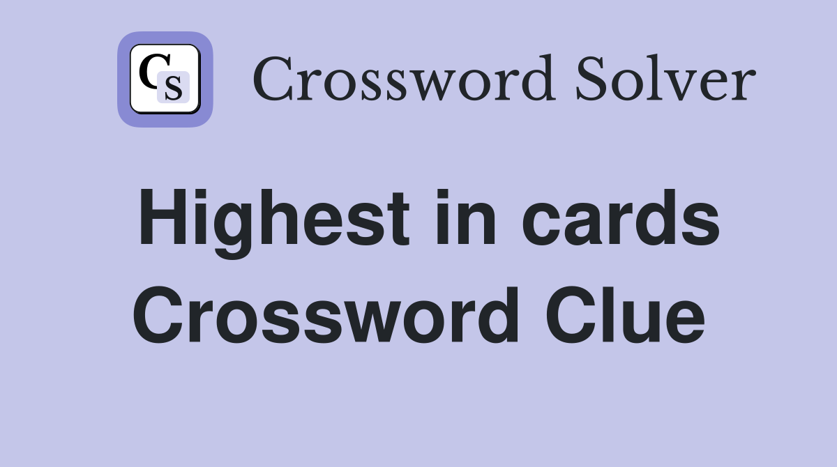 Highest in cards Crossword Clue