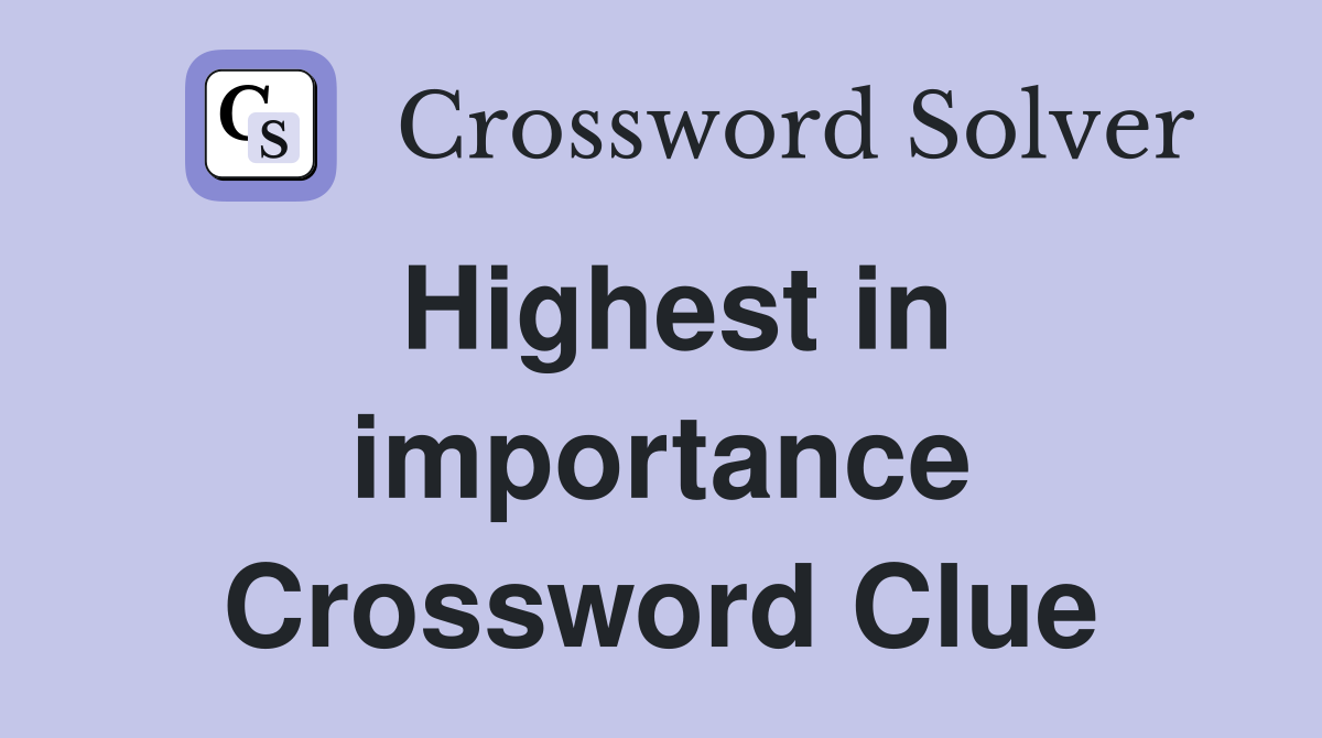 Highest in importance Crossword Clue