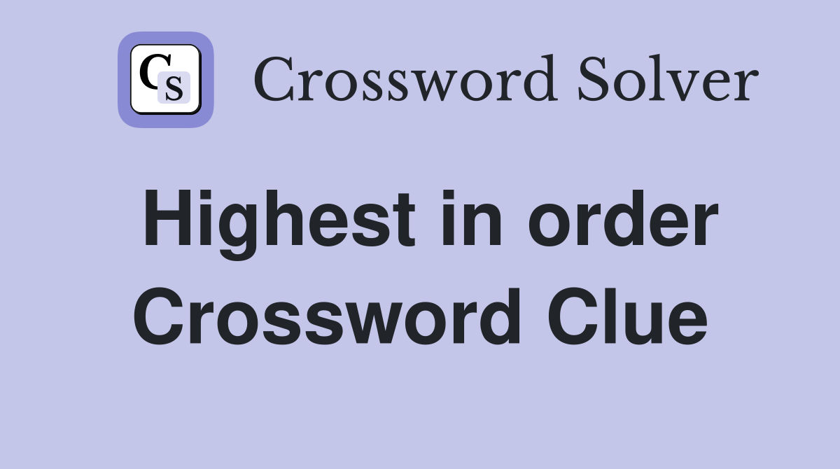 Highest in order Crossword Clue
