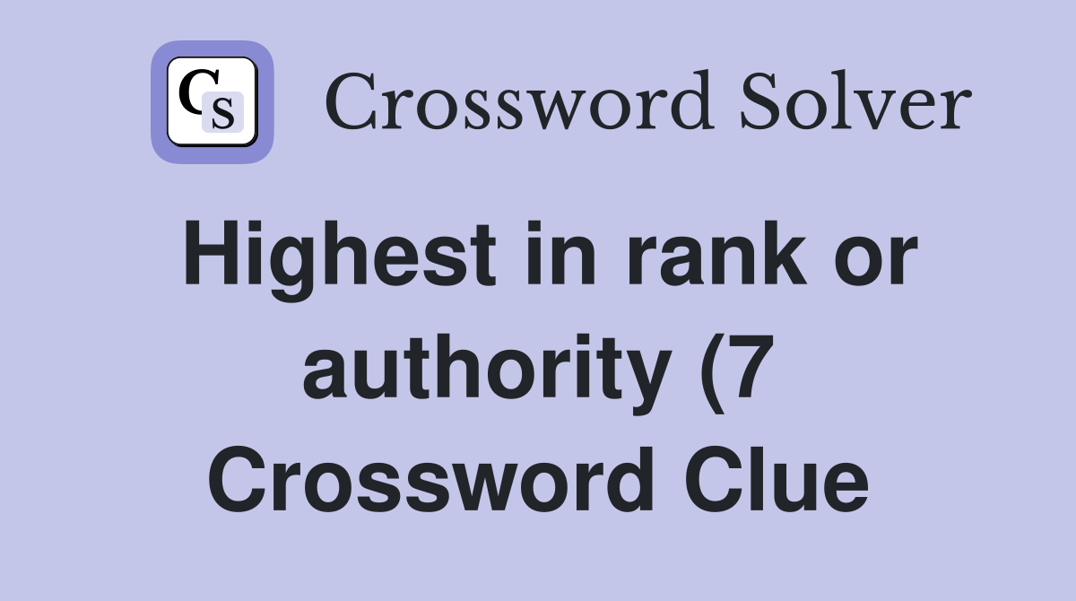 Highest in rank or authority (7) Crossword Clue Answers Crossword Highest in rank or authority (7) Crossword Clue Answers Crossword