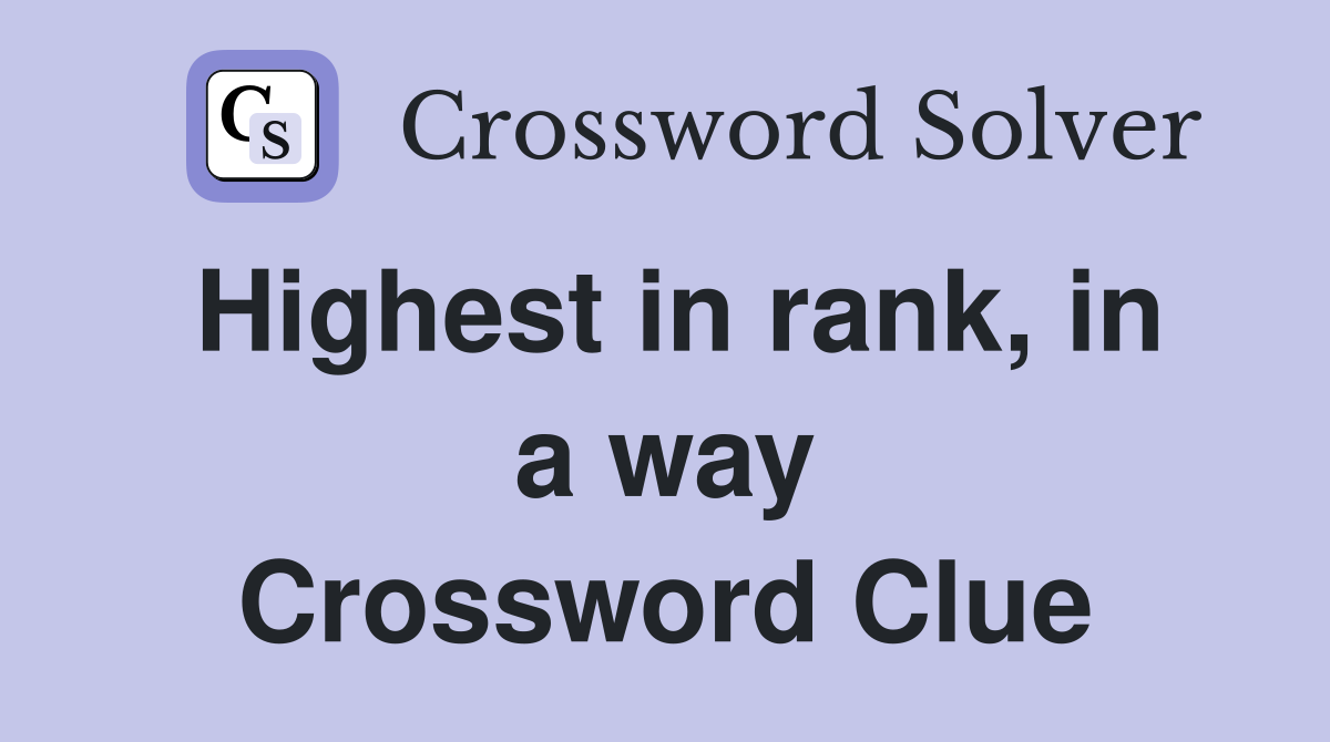 Highest in rank, in a way Crossword Clue