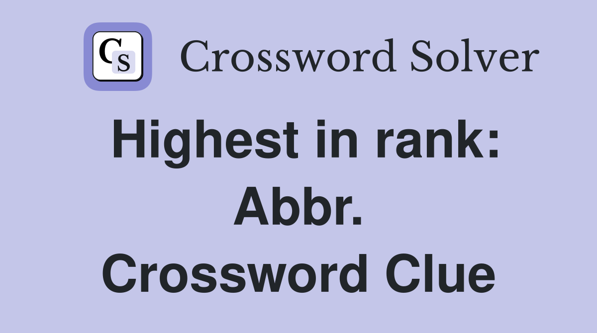 Highest in rank: Abbr. Crossword Clue