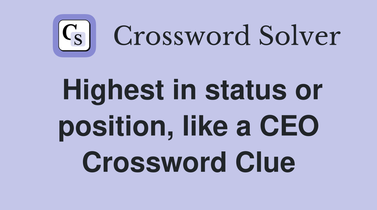 Highest in status or position, like a CEO Crossword Clue