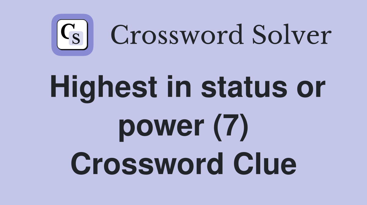 Highest in status or power (7) Crossword Clue