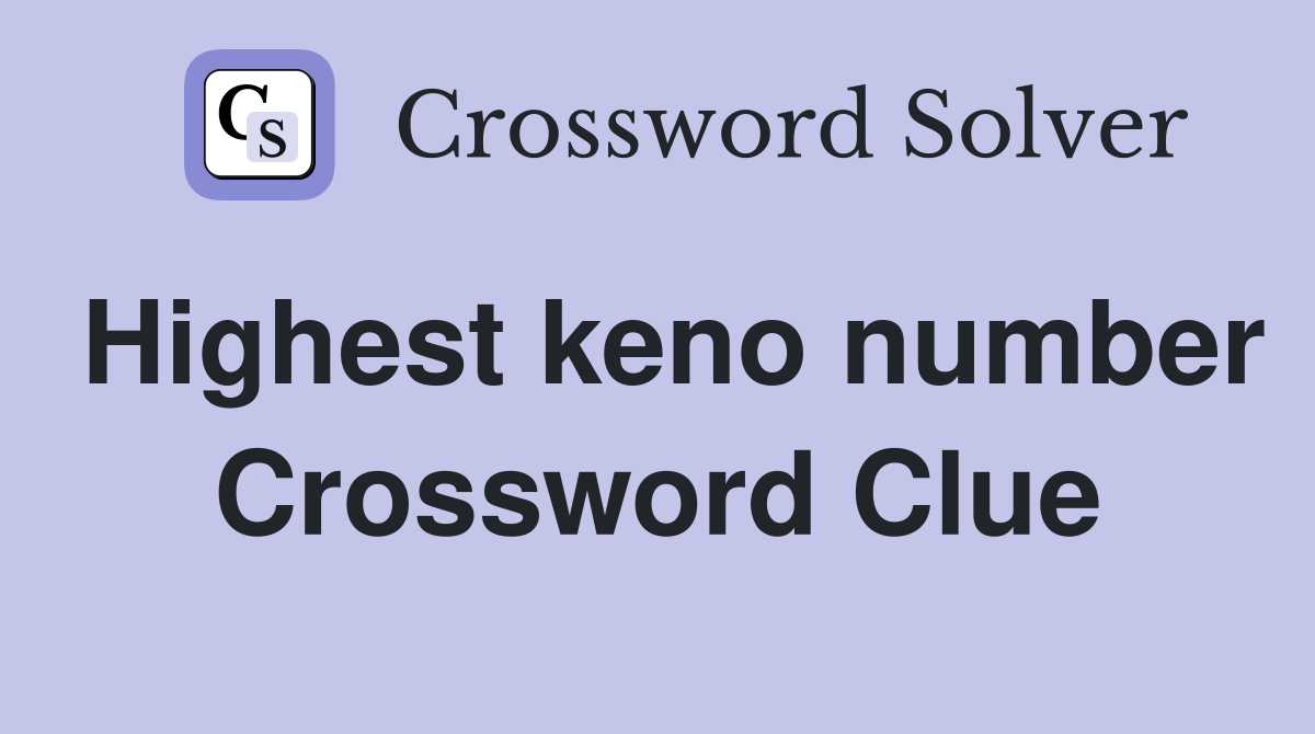Highest keno number Crossword Clue