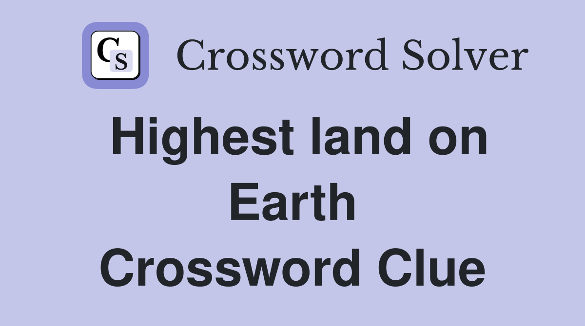 Highest land on Earth Crossword Clue