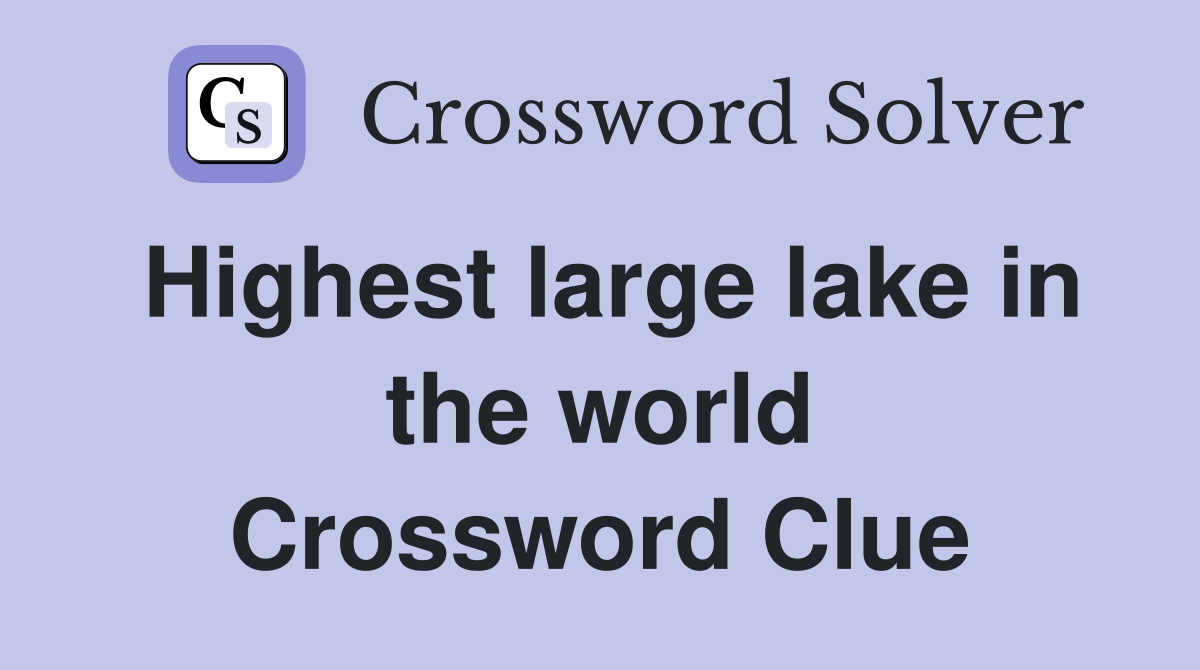 Highest large lake in the world Crossword Clue