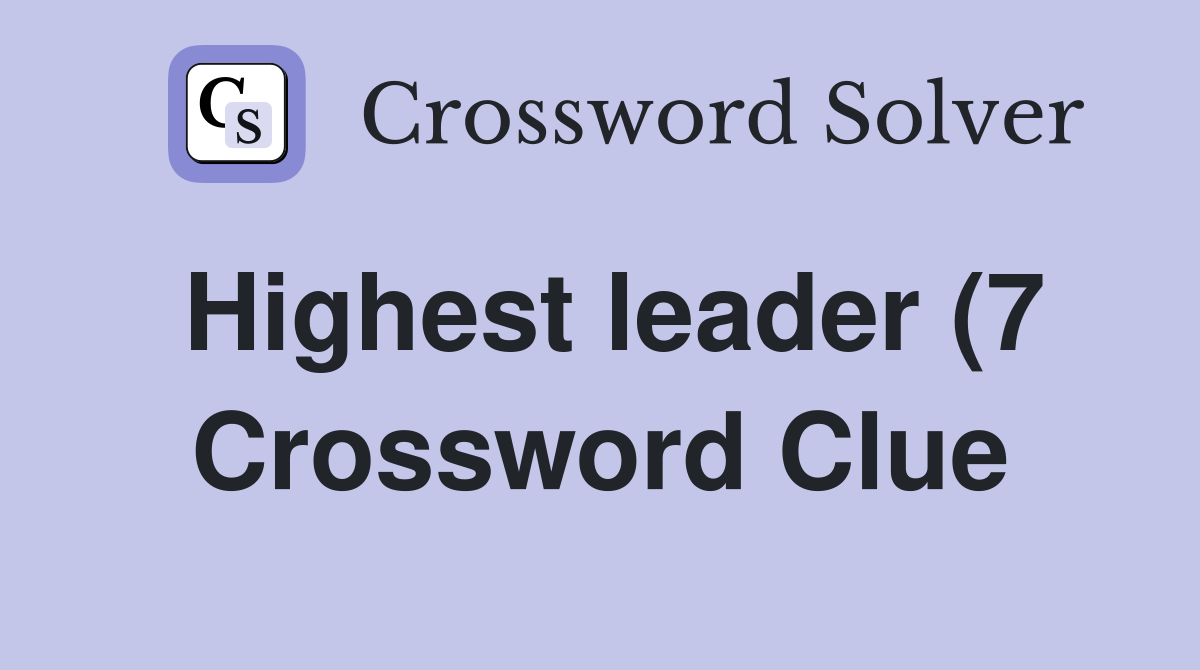 Highest leader (7) Crossword Clue Answers Crossword Solver Highest leader (7) Crossword Clue Answers Crossword Solver