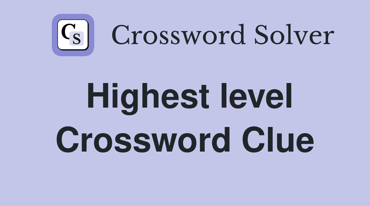 Highest level Crossword Clue