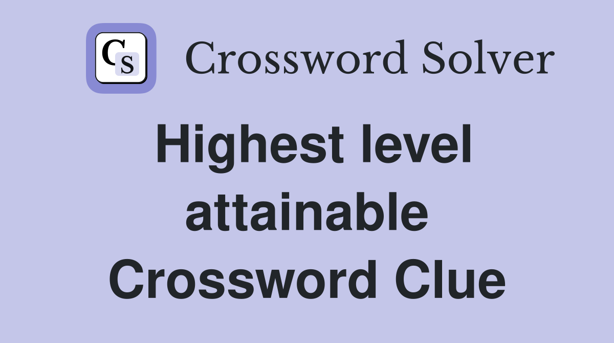 Highest level attainable Crossword Clue