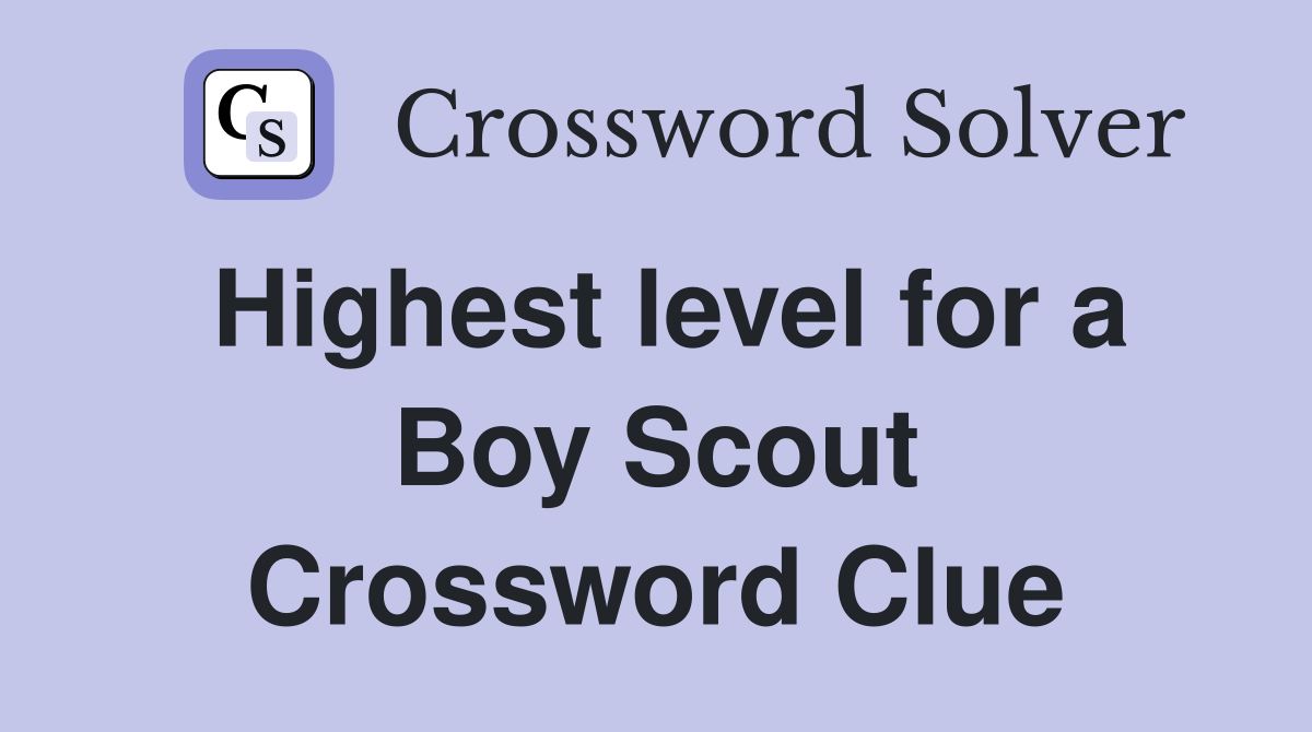 Highest level for a Boy Scout Crossword Clue