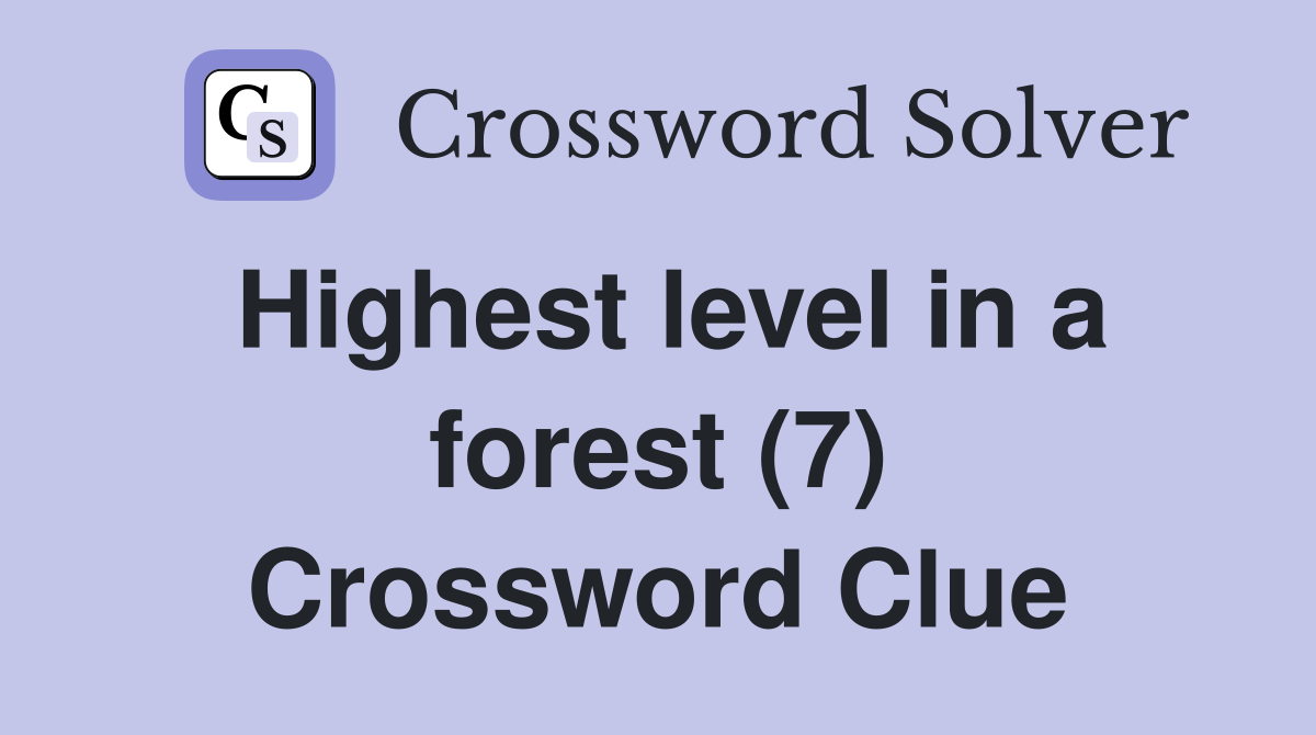 Highest level in a forest (7) Crossword Clue