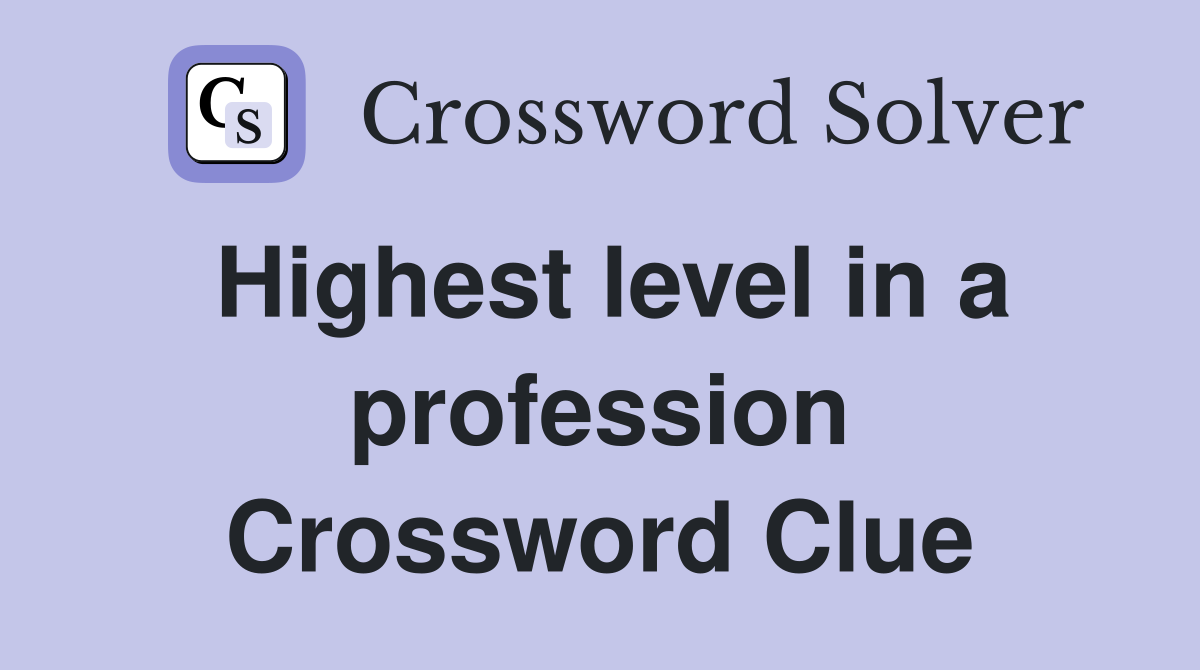 Highest level in a profession Crossword Clue