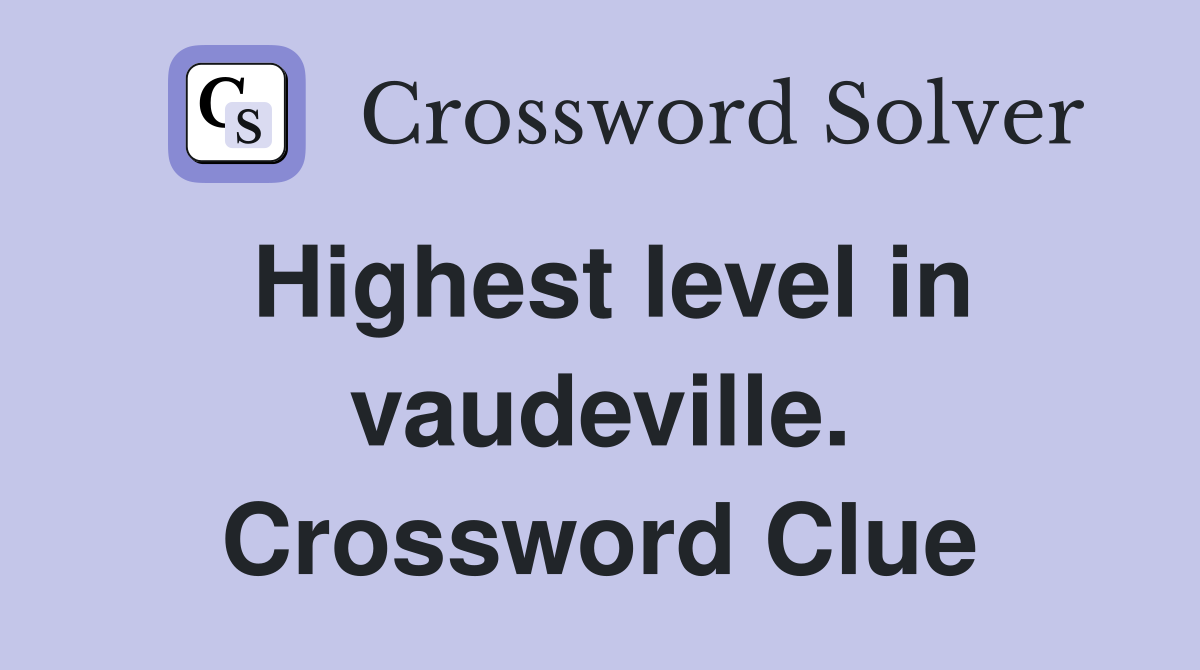 Highest level in vaudeville. Crossword Clue
