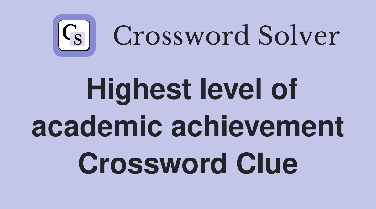 Highest level of academic achievement Crossword Clue