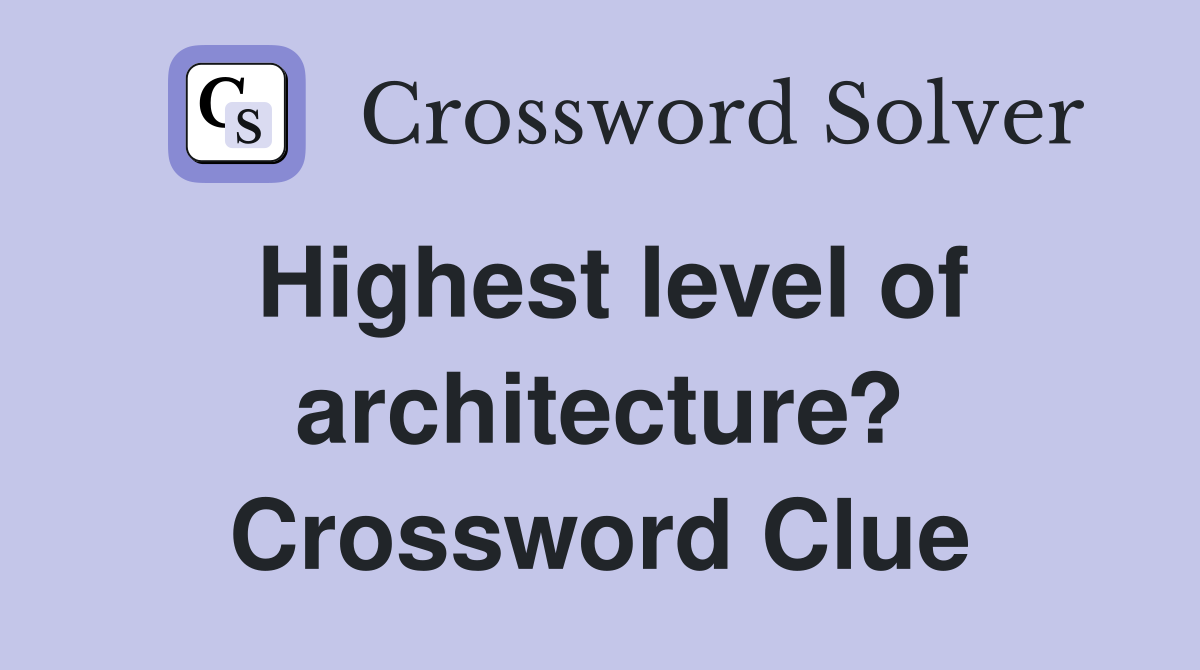 Highest level of architecture? Crossword Clue