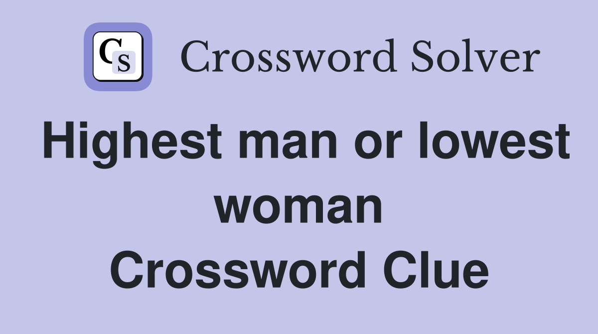 Highest man or lowest woman Crossword Clue