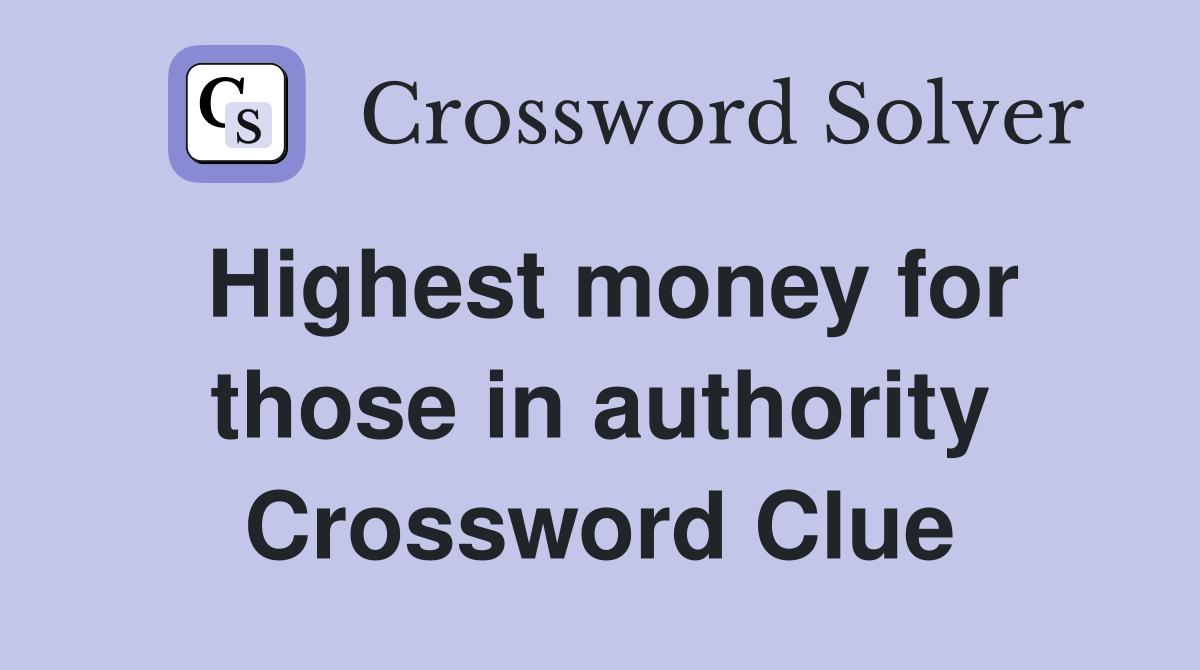 Highest money for those in authority Crossword Clue