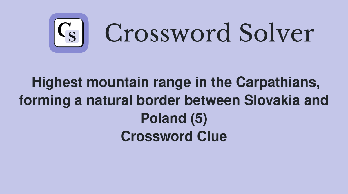 Highest mountain range in the Carpathians, forming a natural border between Slovakia and Poland (5) Crossword Clue