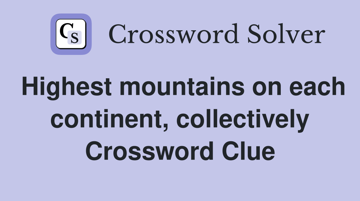 Highest mountains on each continent, collectively Crossword Clue