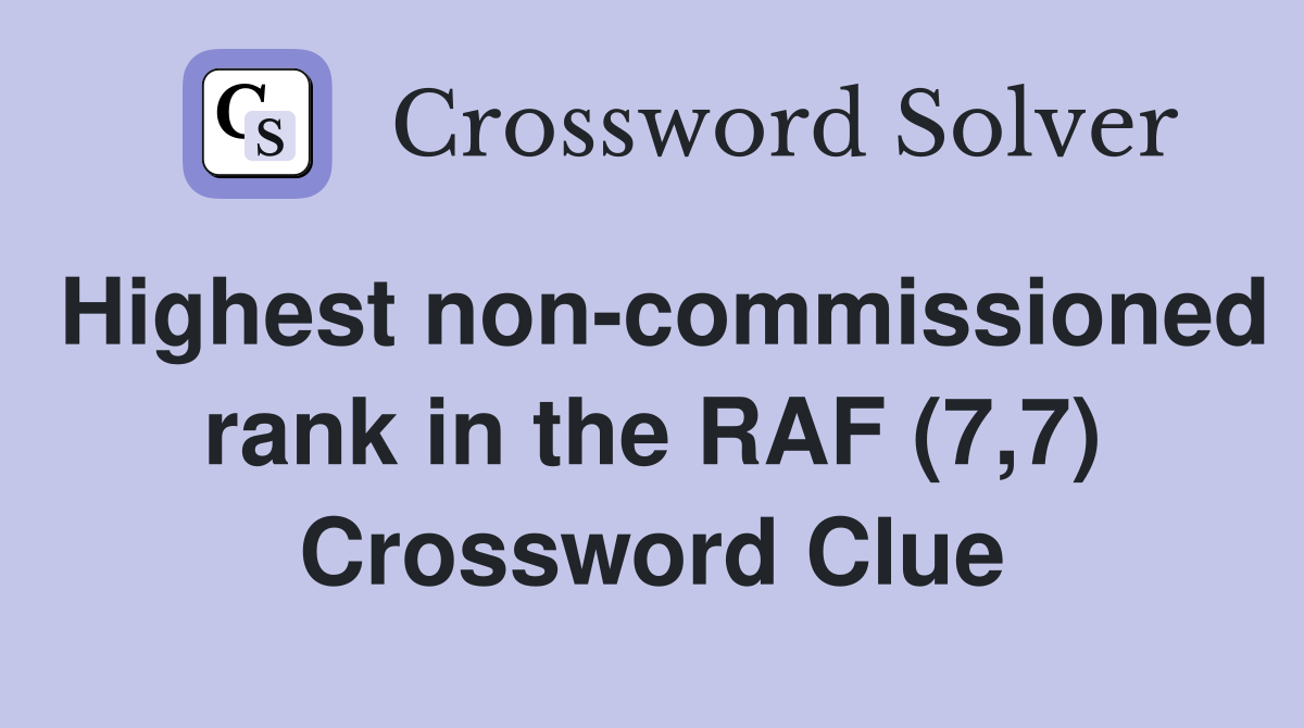 Highest non-commissioned rank in the RAF (7,7) Crossword Clue