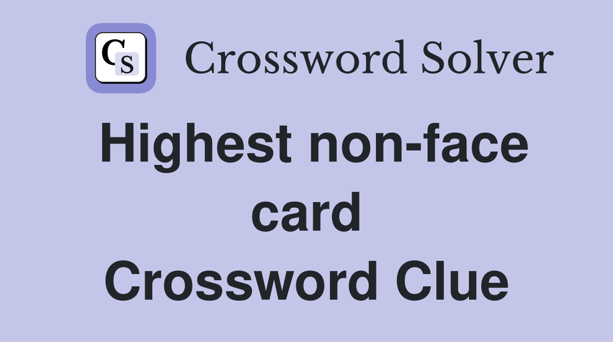 Highest non-face card Crossword Clue
