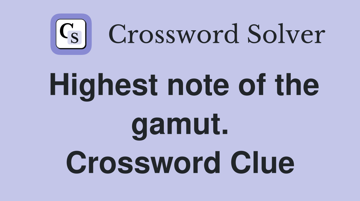 Highest note of the gamut. Crossword Clue